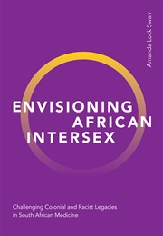 Envisioning African Intersex: Challenging Colonial and Racist Legacies in South African Medicine (Amanda Lock Swarr)