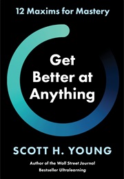 Get Better at Anything: 12 Maxims for Mastery (Scott H. Young)