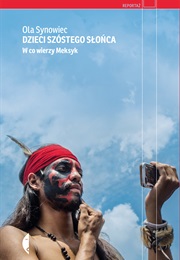 Dzieci Szóstego Słońca. W Co Wierzy Meksyk (Ola Synowiec)