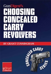 Gun Digest's Choosing Concealed Carry Revolvers Eshort : Revolvers vs. Semi-Autos & How to Choose Th (Grant Cunningham)