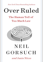 Over Ruled: The Human Toll of Too Much Law (Neil Gorsuch)