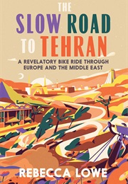The Slow Road to Tehran (Rebecca Lowe)