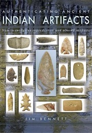 Authenticating Ancient Indian Artifacts, How to Recognize Reproduction and Altered Artifacts (Jim Bennett)