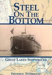 Steel on the Bottom Great Lake Shipwrecks (Frederick Stonehouse)