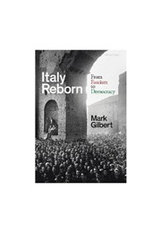 Italy Reborn: From Fascism to Democracy (Mark Gilbert)
