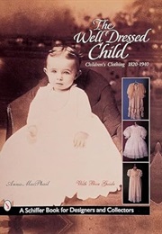 The Well-Dressed Child: Children's Clothing, 1820-1940 (Anna MacPhail)
