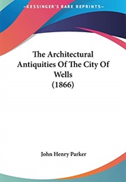 The Architectural Antiquities of the City of Wells (John Henry Parker)