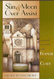The Sun and Moon Over Assisi: A Personal Encounter With Francis and Clare (Gerard Thomas Straub)
