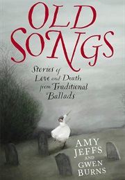 Old Songs: Stories of Love and Death From Traditional Ballads (Amy Jeffs ,  Gwen Burns)