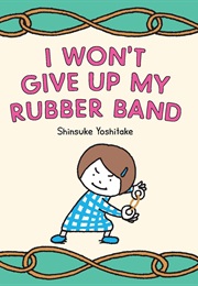I Won't Give Up My Rubber Band (Shinsuke Yoshitake)