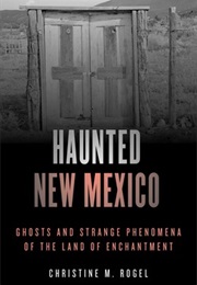 Haunted New Mexico (Christine M. Rogel)