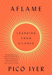 Aflame : Learning From Silence (Pico Iyer)