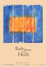 Bad News of the Heart (Douglas Glover)