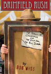 Brimfield Rush: The Thrill of Collecting and the Hunt for the Big Score (Bob Wyss)