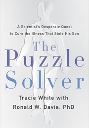 The Puzzle Solver: A Scientist's Desperate Quest to Cure the Illness That Stole His Son (Tracie White)