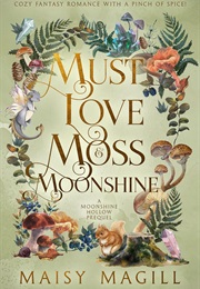 Must Love Moss and Moonshine (Maisy Magill)