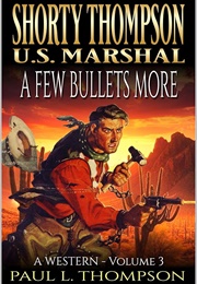 Shorty Thompson: U.S. Marshal:  a Few Bullets More (Paul L. Thompson)