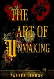 The Art of Unmaking (Parker Lennox)