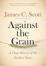 Against the Grain: A Deep History of the Earliest States (James C. Scott)