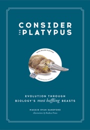Consider the Platypus: Evolution Through Biology's Most Baffling Beasts (Maggie Ryan Sandford)