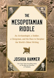 The Mesopotamian Riddle: An Archaeologist, a Soldier, a Clergyman, and the Race to Decipher the Worl (Joshua Hammer)