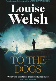 To the Dogs (Louise Welsh)