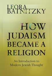 How Judaism Became a Religion (Leora Batnitzky)