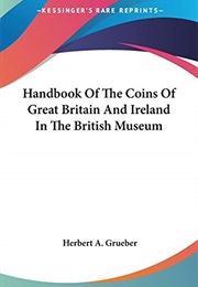 Handbook of the Coins of Great Britain and Ireland in the British Museum (Herbert Appold Grueber)