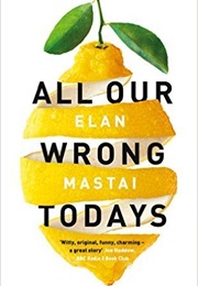 All Our Wrong Todays (Elan Mastai)