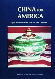China for America: Export Porcelain of the 18th and 19th Centuries (Herbert F. Schiffer)