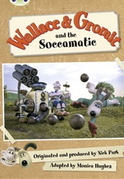 Wallace & Gromit: Soccamatic (Monica Hughes)