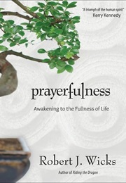 Prayerfulness: Awakening to the Fullness of Life (Robert J. Wicks)