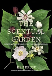 The Scentual Garden: Exploring the World of Botanical Fragrance (Ken Druse)