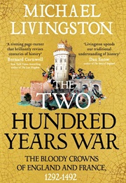 The Two Hundred Years War: The Bloody Crowns of England and France (Michael Livingston)