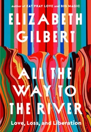 All the Way to the River (Elizabeth Gilbert)