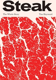 Steak: The Whole Story (Tim Hayward)