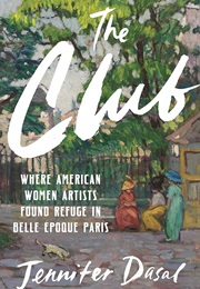 The Club: Where American Women Artists Found Refuge in Belle Epoque Paris (Dasal, Jennifer)