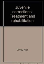 Juvenile Corrections: Treatment and Rehabilitation (Alan R. Coffey)