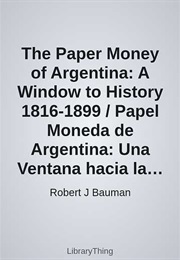 The Paper Money of Argentina: A Window to History 1816-1899 / Papel Moneda De Argentina: Una Ventana (Robert J Bauman)