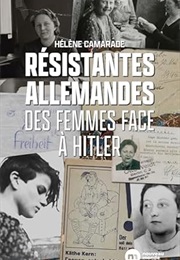 Résistantes Allemandes - Des Femmes Face À Hitler (Hélène Camarade)