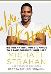 Wake Up Happy: The Dream Big, Win Big Guide to Transforming Your Life (Michael Strahan and Veronica Chambers)
