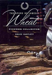 The Spurs of James J. Wheat, Pioneer Collector (Texas and the West/Collectibles) (Bruce Bartlett)