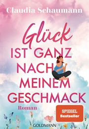 Glück Ist Ganz Nach Meinem Geschmack (Claudia Schaumann)