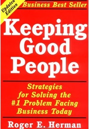 Keeping Good People: Strategies for Solving the #1 Problem Facing Businesses Today (Roger E. Herman)