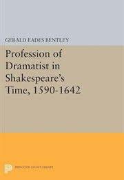 The Profession of Dramatist in Shakespeare's Time, 1590-1642 (Gerald Bentley)