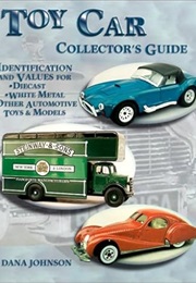 Toy Car Collector's Guide: Identification and Values for Diecast, White Metal, Other Automotive Toys (Dana Johnson)