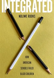 Integrated: How American Schools Failed Black Children (Noliwe Rooks)