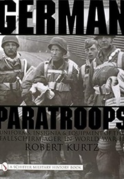German Paratroops, Uniforms, Insignia & Equipment of the Fallschirmjager in Wwii: Uniforms, Insignia (Robert Kurtz)