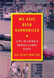 We Have Been Harmonized: Life in China's Surveillance State (Kai Strittmatter)