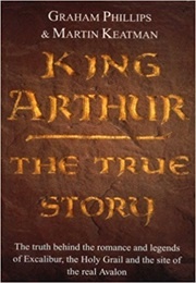 King Arthur the True Story (Phillips, Graham & Keatman, Martin)